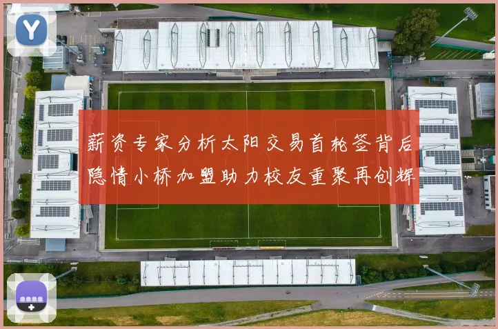 薪资专家分析太阳交易首轮签背后隐情小桥加盟助力校友重聚再创辉煌