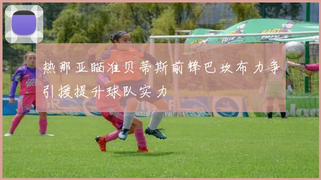 热那亚瞄准贝蒂斯前锋巴坎布力争引援提升球队实力